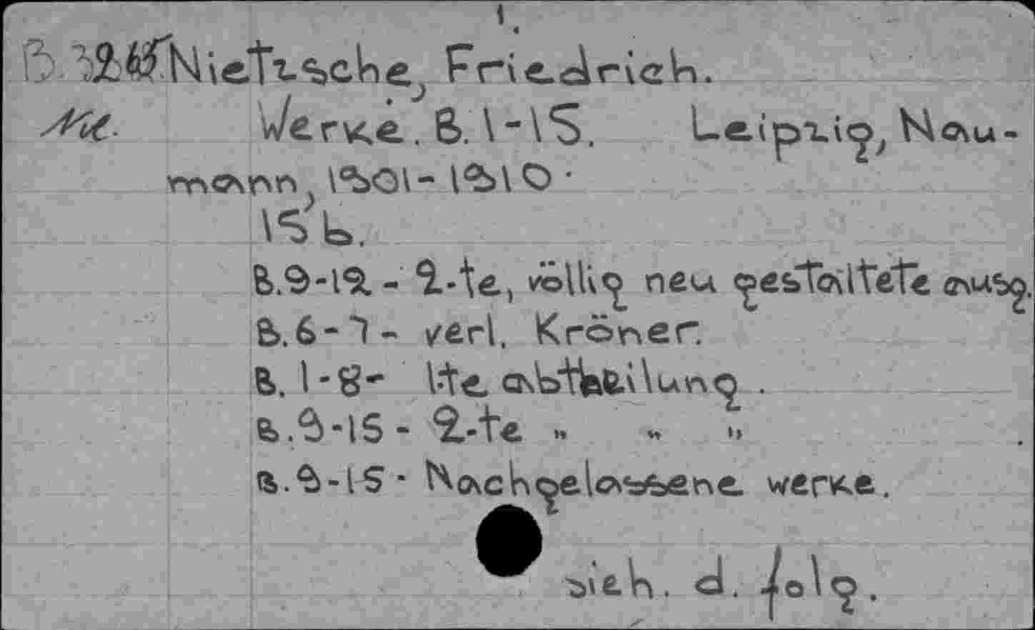 ﻿ß -	Friedrich.
v/егке. B. \“\S. Leip-iâ^, VAo^u-mc\m 1^01- l^\ О '
1%.
B.9-19. - völlig neu cges>ToUtete омаъ^.
b.6-1- /erl. Kremer.
В. 1-8"" Vte o\hthuÀ\^n<£ .
Ь.в-lS- 2,-te. «	h.,
^лс^еЬмэьеле. wer*.e.
ъ^е-Ь. d. .